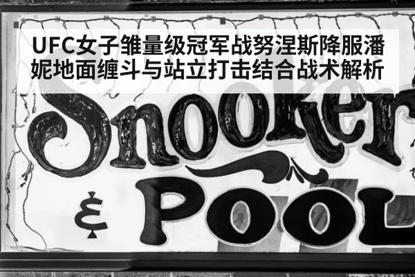 UFC女子雏量级冠军战努涅斯降服潘妮地面缠斗与站立打击结合战术解析 | kaiyun