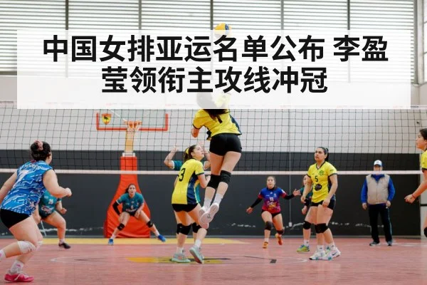 中国女排亚运名单公布 李盈莹领衔主攻线冲冠